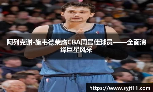阿列克谢-施韦德荣膺CBA周最佳球员——全面演绎巨星风采
