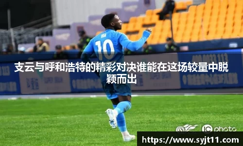支云与呼和浩特的精彩对决谁能在这场较量中脱颖而出