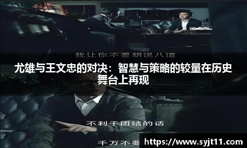 尤雄与王文忠的对决：智慧与策略的较量在历史舞台上再现